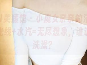MyGirl美媛馆 - 小魔女奈奈的浴室美图合集，光线+水汽=无尽想象，谁说的只有洗澡？